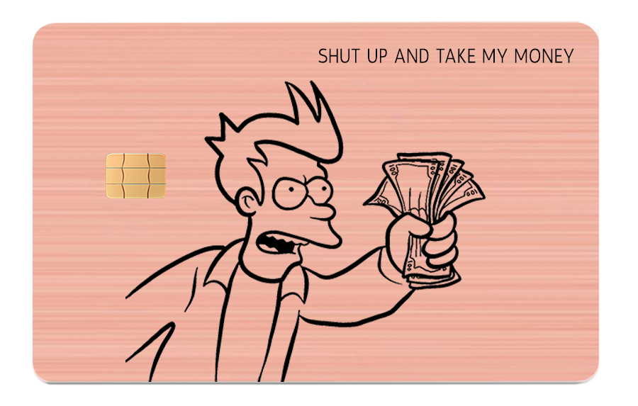 SHUT UP AND TAKE MY MONEY!